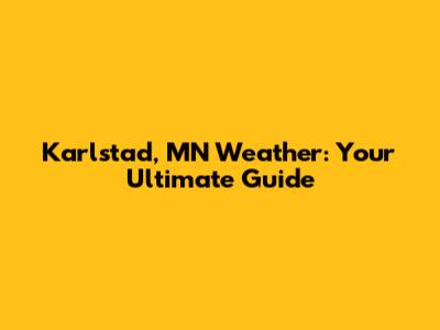Karlstad, MN Weather: Your Ultimate Guide