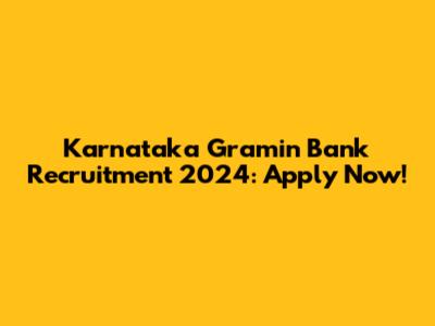 Karnataka Gramin Bank Recruitment 2024: Apply Now!