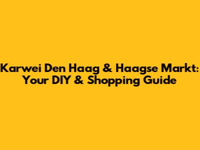 Karwei Den Haag & Haagse Markt: Your DIY & Shopping Guide