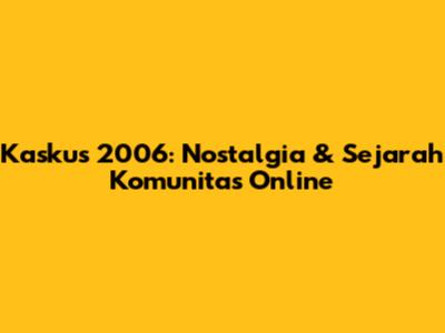 Kaskus 2006: Nostalgia & Sejarah Komunitas Online