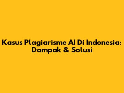 Kasus Plagiarisme AI Di Indonesia: Dampak & Solusi