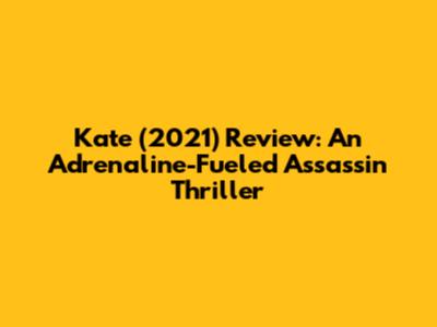 Kate (2021) Review: An Adrenaline-Fueled Assassin Thriller