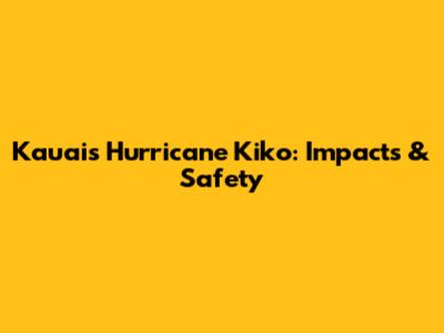 Kauai's Hurricane Kiko: Impacts & Safety