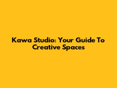 Kawa Studio: Your Guide To Creative Spaces
