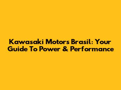 Kawasaki Motors Brasil: Your Guide To Power & Performance