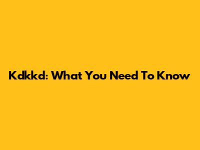 Kdkkd: What You Need To Know