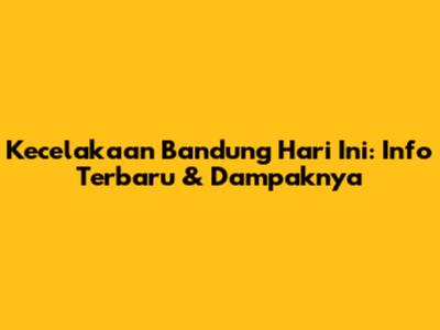 Kecelakaan Bandung Hari Ini: Info Terbaru & Dampaknya