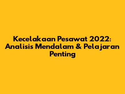 Kecelakaan Pesawat 2022: Analisis Mendalam & Pelajaran Penting