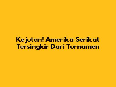 Kejutan! Amerika Serikat Tersingkir Dari Turnamen