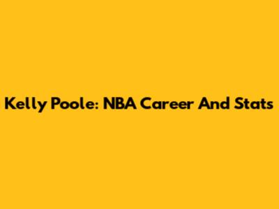 Kelly Poole: NBA Career And Stats