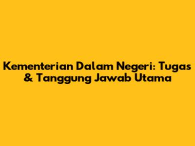 Kementerian Dalam Negeri: Tugas & Tanggung Jawab Utama