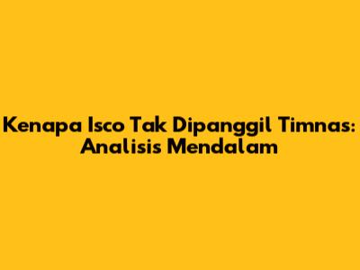 Kenapa Isco Tak Dipanggil Timnas: Analisis Mendalam