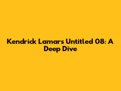 Kendrick Lamar's Untitled 08: A Deep Dive