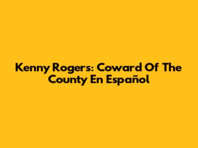 Kenny Rogers: "Coward Of The County" En Español