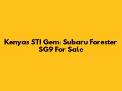 Kenya's STI Gem: Subaru Forester SG9 For Sale