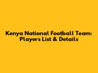 Kenya National Football Team: Players List & Details