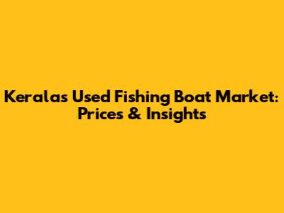 Kerala's Used Fishing Boat Market: Prices & Insights