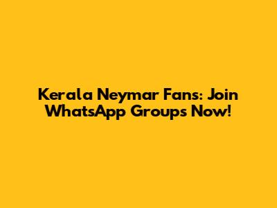 Kerala Neymar Fans: Join WhatsApp Groups Now!