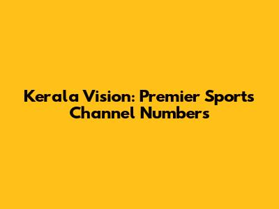 Kerala Vision: Premier Sports Channel Numbers