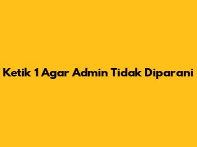 Ketik 1 Agar Admin Tidak Diparani