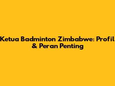 Ketua Badminton Zimbabwe: Profil & Peran Penting