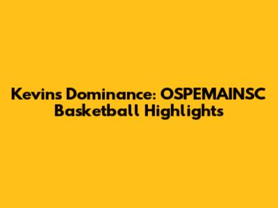 Kevin's Dominance: OSPEMAINSC Basketball Highlights