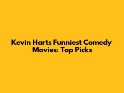 Kevin Hart's Funniest Comedy Movies: Top Picks