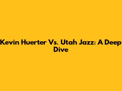 Kevin Huerter Vs. Utah Jazz: A Deep Dive