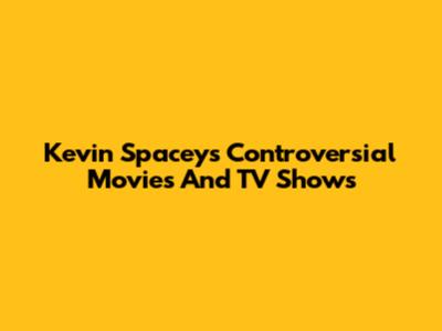 Kevin Spacey's Controversial Movies And TV Shows