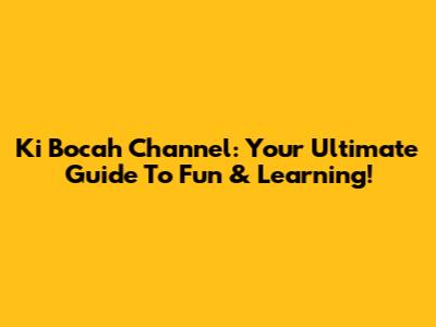 Ki Bocah Channel: Your Ultimate Guide To Fun & Learning!