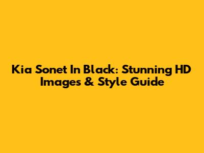 Kia Sonet In Black: Stunning HD Images & Style Guide