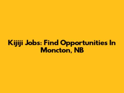 Kijiji Jobs: Find Opportunities In Moncton, NB