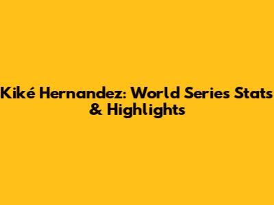 Kiké Hernandez: World Series Stats & Highlights