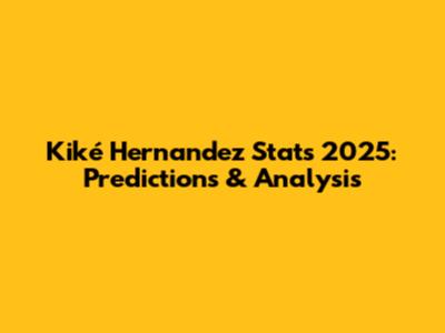 Kiké Hernandez Stats 2025: Predictions & Analysis
