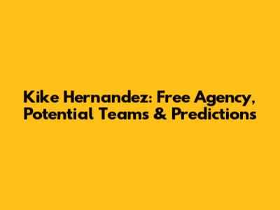 Kike Hernandez: Free Agency, Potential Teams & Predictions