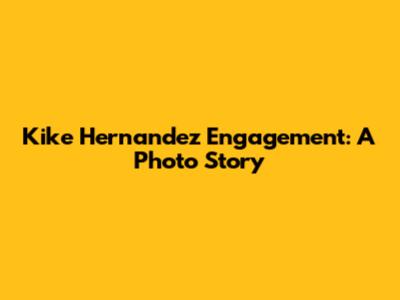 Kike Hernandez Engagement: A Photo Story