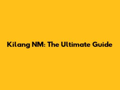 Kilang NM: The Ultimate Guide