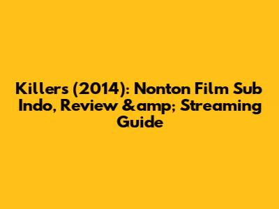 Killers (2014): Nonton Film Sub Indo, Review &amp; Streaming Guide