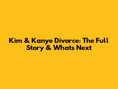 Kim & Kanye Divorce: The Full Story & What's Next