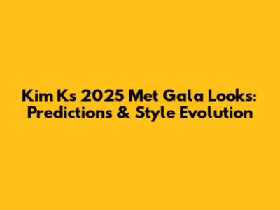 Kim K's 2025 Met Gala Looks: Predictions & Style Evolution