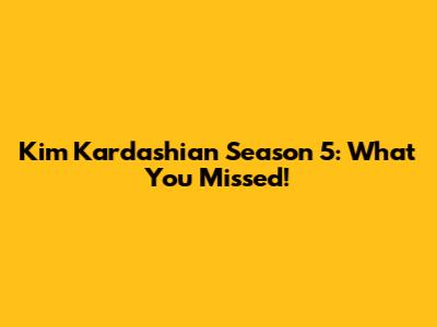 Kim Kardashian Season 5: What You Missed!