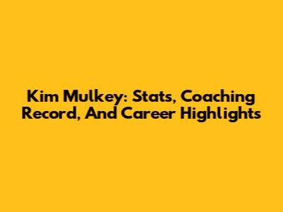 Kim Mulkey: Stats, Coaching Record, And Career Highlights