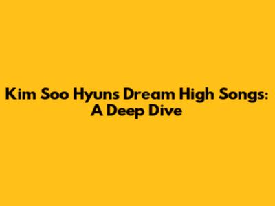 Kim Soo Hyun's Dream High Songs: A Deep Dive
