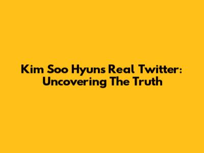 Kim Soo Hyun's Real Twitter: Uncovering The Truth