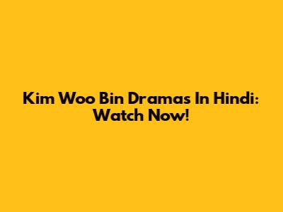 Kim Woo Bin Dramas In Hindi: Watch Now!