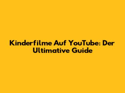 Kinderfilme Auf YouTube: Der Ultimative Guide