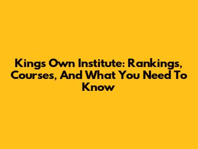 King's Own Institute: Rankings, Courses, And What You Need To Know