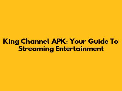 King Channel APK: Your Guide To Streaming Entertainment