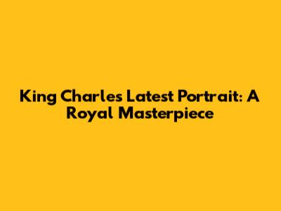 King Charles' Latest Portrait: A Royal Masterpiece