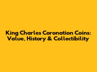 King Charles Coronation Coins: Value, History & Collectibility